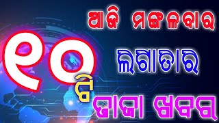 ଆଜି ମଙ୍ଗଳବାର ଲଗାତାର ଦଶଟି ବଡ଼ ଖବର ?