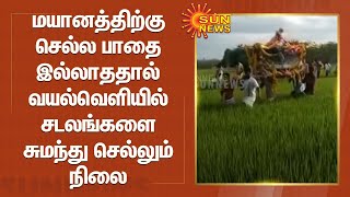 மயானத்திற்கு செல்ல பாதை இல்லாததால்  வயல்வெளியில் சடலங்களை சுமந்து செல்லும் நிலை | Cemetry