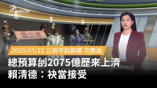 2025012 | 公視早起新聞 | 總預算刣2075億歷來上濟 賴清德：袂當接受