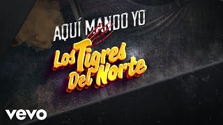 Los Tigres Del Norte - Aquí Mando Yo (LETRA)