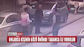 ONLARCA KİŞİNİN GÖZÜ ÖNÜNDE TABANCA İLE VURULDU