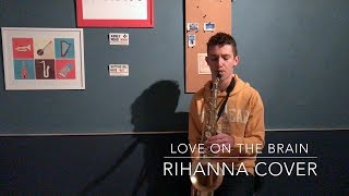 LOVE ON THE BRAIN - Rihanna (Cover Sax)