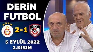 Derin Futbol 5 Eylül 2022 2.Kısım ( Galatasaray 2-1 Gaziantep )