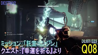 【DESTINY2 DLC7-S23】クエスト#08「ミッション：託宣エンジン」／『幸運を祈る』より：ハンター