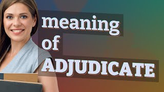 Adjudicate | meaning of Adjudicate