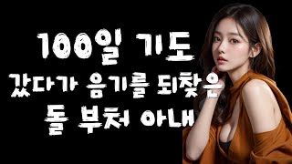 100일 기도 갔다가 음기 되찾은 돌부처 아내 비밀 썰 실화사연 썰누나 시아버지 며느리 친구엄마 장모님 사위 사랑 이야기  아들친구 썰 막장사연