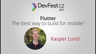 Kasper Lund: Flutter – The best way to build for mobile? [DevFest CZ 2017]