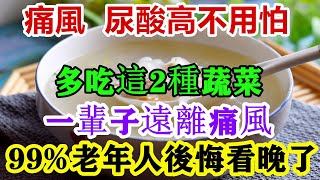 痛風、尿酸高很可怕，多吃這2種蔬菜，就能輕鬆把尿酸排出體外， 痛風不再打擾了，99%中老年人後悔看晚了