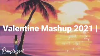 Valentine Mashup 2021 | Love Mashup | Romantic Mashup Valentine Special | Love Songs 2021