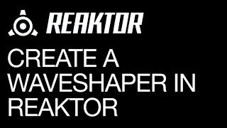 Reaktor - Create a Waveshaper - How to Tutorial