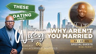 Dear Future Wifey S4, E415 - Why Aren't You Married (Rob Perry)