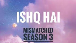 Ishq Hai | Mismatched Season 3 Netflix | Prajakta Koli, Rohit Saraf | Anurag Saikia, Varun Jain