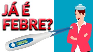 COMO SABER QUANDO JÁ É FEBRE? QUAL O VALOR DA FEBRE?