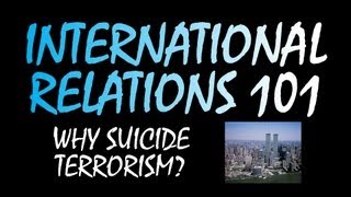 International Relations 101: Why Suicide Terrorism?