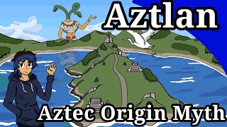 Aztlan : Aztec Origin Myth (Plus some history)