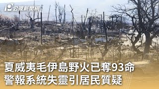 夏威夷毛伊島野火已奪93命 警報系統失靈引居民質疑｜20230814 公視早安新聞