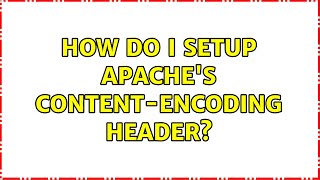 How do I setup Apache's Content-Encoding Header? (2 Solutions!!)