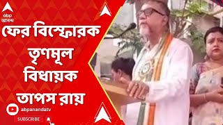 TMC: ফের বিস্ফোরক তৃণমূল বিধায়ক তাপস রায় | ABP Ananda Live