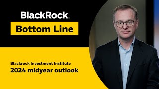 BlackRock Bottom Line: 2024 midyear outlook: Waves of transformation