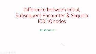 ICD 10 Coding Guidelines for Initial, Subsequent encounter and Sequela codes