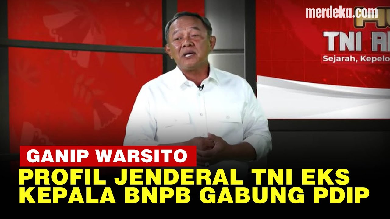 Profil Ganip Warsito, Jenderal TNI Mantan Kepala BNPB Gabung Ke PDIP ...