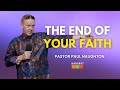 The End of Your Faith | Pastor Paul Naughton