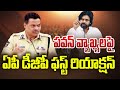 LIVE-పవన్ వ్యాఖ్యలపై ఏపీ డీజీపీ రియాక్షన్ AP DGP  Dwaraka Tirumala Rao Reaction on Pawan Comments