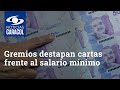 Gremios destapan sus cartas frente a la negociación del salario mínimo