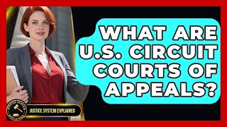 What Are U.S. Circuit Courts Of Appeals? - Justice System Explained