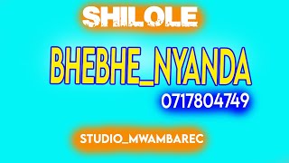 SHILOLE_SONG_BHEBHE_NYANDA_0717804749_BY_MWAMBA_STUDIO