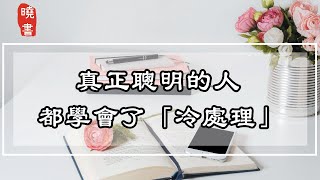 真正聰明的人，都學會了「冷處理」，看完恍然大悟【曉書說】