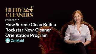Filthy Rich Cleaners — E117: How Serene Clean Built a Rockstar New-Cleaner Orientation Program