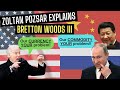 SHOCKING!!!  Zoltan Pozsar explains how we are transitioning to Bretton Woods 3 NOW!