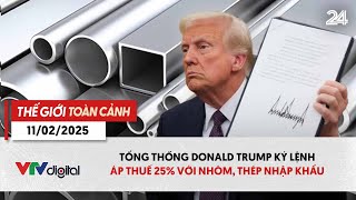 Thế giới toàn cảnh 11/2: Tổng thống Donald Trump ký lệnh áp thuế 25% với nhôm, thép nhập khẩu |VTV24