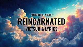 Reincarnated - Kendrick Lamar  |  Vietsub \u0026 Lyrics