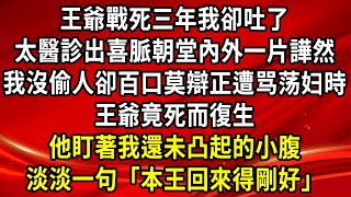 王爺戰死三年我卻吐了，太醫診出喜脈朝堂內外一片譁然，我沒偷人卻百口莫辯正遭骂荡妇時，王爺竟死而復生，他盯著我還未凸起的小腹，淡淡一句「本王回來得剛好」| #為人處世#生活經驗#情感故事#養老#退休