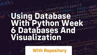 Using database with python week 6 databases and visualization