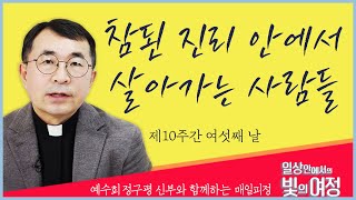 참된 진리 안에서 살아가는 사람들 [일상 안에서의 빛의 여정] 제10주간 여섯째 날 | 예수회 정구평 신부 | 로욜라의 이냐시오 성인