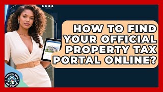 How To Find Your Official Property Tax Portal Online? - Property Taxes Uncovered