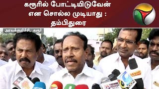 கரூரில் போட்டியிடுவேன் என சொல்ல முடியாது : தம்பிதுரை #Thambidurai #AIADMK #Election #OPS #EPS