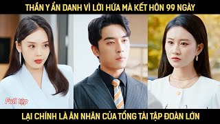 Thần y ẩn danh vì lời hứa mà kết hôn 99 ngày lại chính là ân nhân của tổng tài tập đoàn lớn