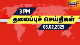 நண்பகல் 3 மணி தலைப்புச் செய்திகள் - 05 February 2025 | Today Headlines | Erode East By Election 2025