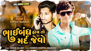 Bhaibandh Hoy To Mard Jevo | VIPUL SUSRA | ભાઈબંધ હોય તો મર્દ જેવો | Latest Gujarati Superhit Song