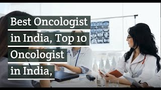 Best Oncologist in India | Top 10 Cancer Doctors in India