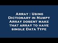 Array : Using Dictionary in Numpy Array dosent make that array to have single Data Type