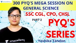 300 PYQ'S MEGA SESSION ON GENERAL SCIENCE | PART 2 | UNACADEMY | YASHIKA TANDON