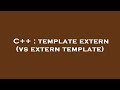 C++ : template extern (vs extern template)