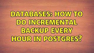 Databases: How to do incremental backup every hour in Postgres? (2 Solutions!!)