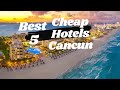 5 Best Cheap Hotels In Cancun 2023