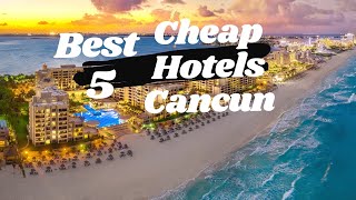 5 Best Cheap Hotels In Cancun 2023